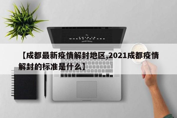 【成都最新疫情解封地区,2021成都疫情解封的标准是什么】