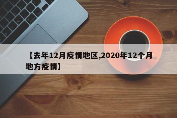 【去年12月疫情地区,2020年12个月地方疫情】