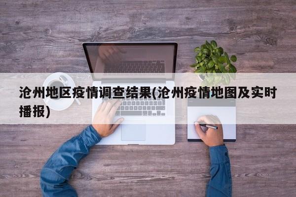 沧州地区疫情调查结果(沧州疫情地图及实时播报)