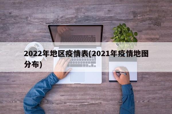 2022年地区疫情表(2021年疫情地图分布)