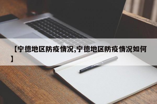 【宁德地区防疫情况,宁德地区防疫情况如何】