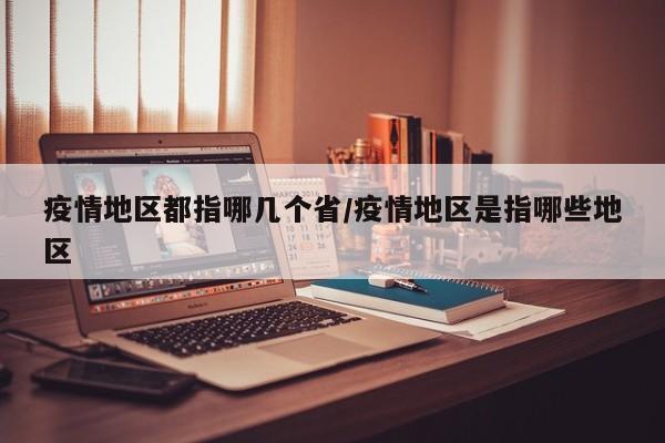 疫情地区都指哪几个省/疫情地区是指哪些地区