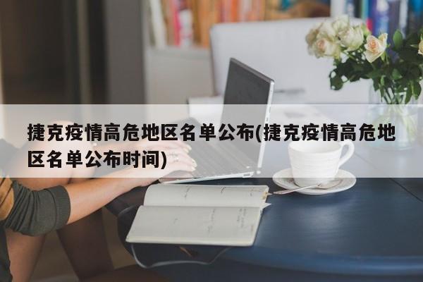 捷克疫情高危地区名单公布(捷克疫情高危地区名单公布时间)