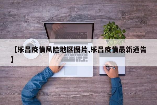 【乐昌疫情风险地区图片,乐昌疫情最新通告】