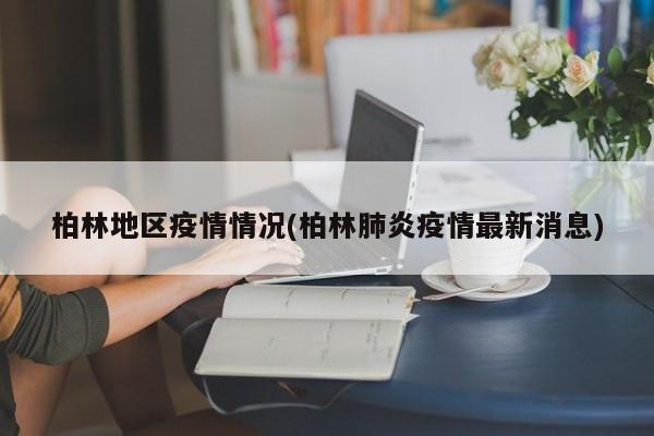 柏林地区疫情情况(柏林肺炎疫情最新消息)
