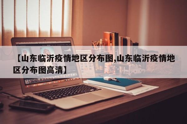 【山东临沂疫情地区分布图,山东临沂疫情地区分布图高清】