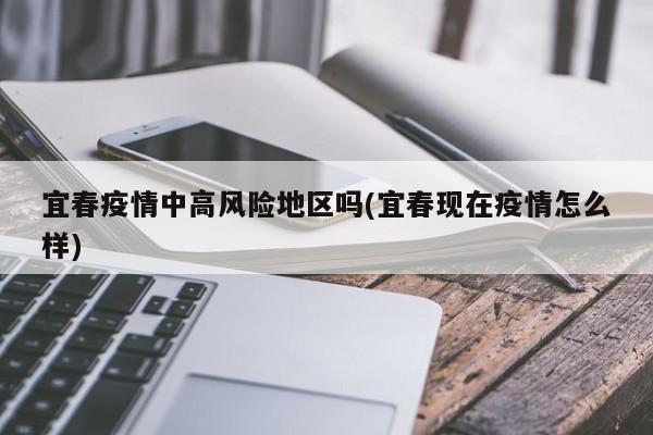 宜春疫情中高风险地区吗(宜春现在疫情怎么样)