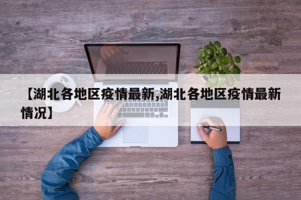 【湖北各地区疫情最新,湖北各地区疫情最新情况】