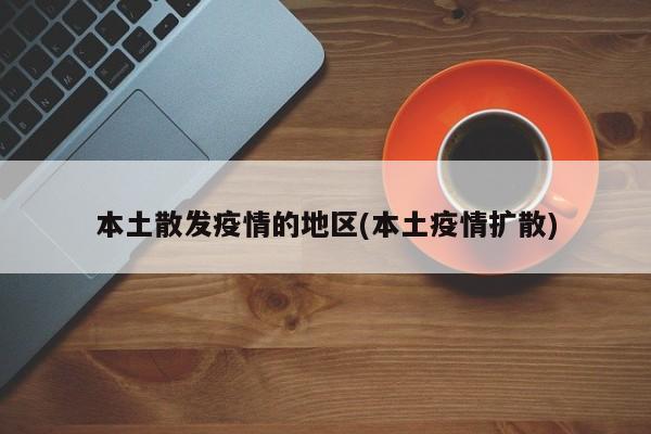 本土散发疫情的地区(本土疫情扩散)