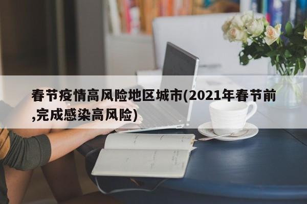 春节疫情高风险地区城市(2021年春节前,完成感染高风险)