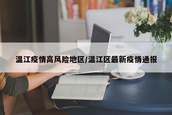 温江疫情高风险地区/温江区最新疫情通报