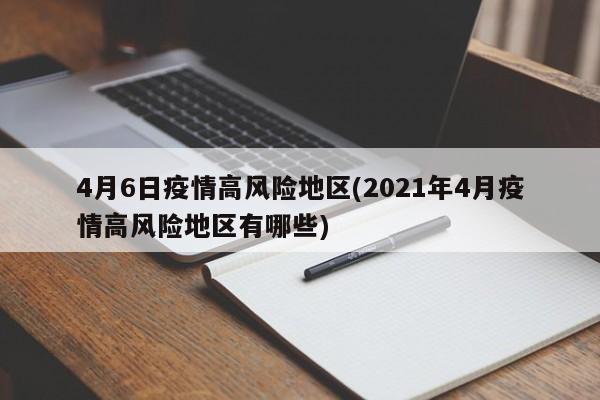 4月6日疫情高风险地区(2021年4月疫情高风险地区有哪些)