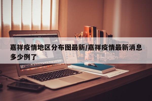嘉祥疫情地区分布图最新/嘉祥疫情最新消息多少例了