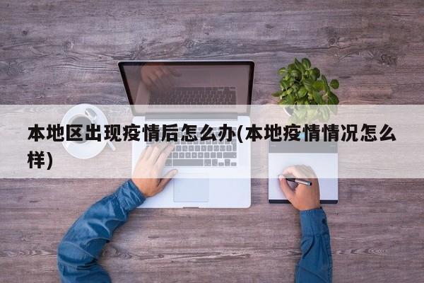 本地区出现疫情后怎么办(本地疫情情况怎么样)